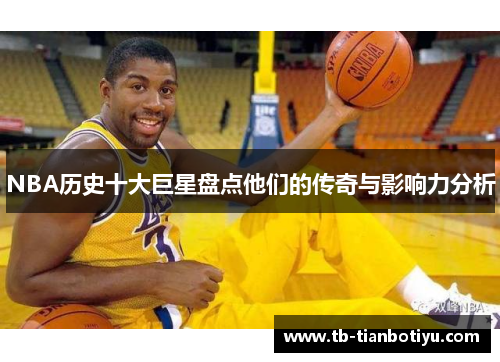 NBA历史十大巨星盘点他们的传奇与影响力分析