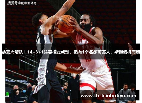 恭喜火箭队！14+3+1阵容模式成型，仍有1个名额可签人，斯通伺机而动